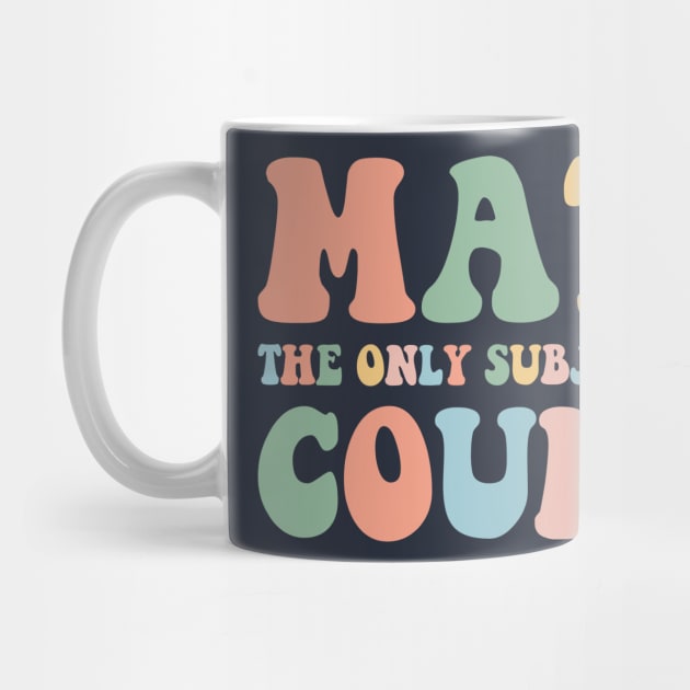 Math The Only Subject That Counts,Math Teacher Gift,Funny Math by yass-art